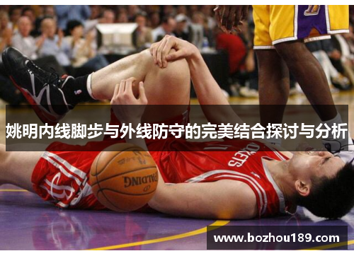 姚明内线脚步与外线防守的完美结合探讨与分析