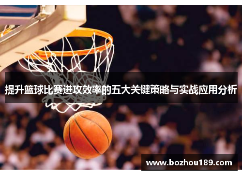 提升篮球比赛进攻效率的五大关键策略与实战应用分析 提升篮球比赛进攻效率的五大关键策略与实战应用分析